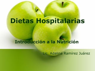 Dietas Hospitalarias
Introducción a la Nutrición
Lic. Adalina Ramírez Juárez
 