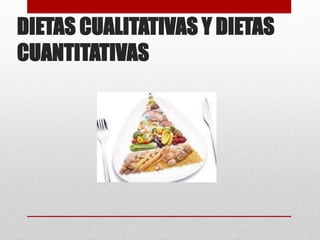 DIETAS CUALITATIVAS Y DIETAS
CUANTITATIVAS
 