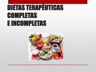 DIETAS TERAPÉUTICAS
COMPLETAS
E INCOMPLETAS
 