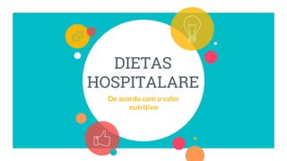 DIETAS
HOSPITALARE
De acordo com o valor
nutritivo
 