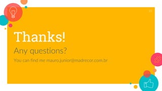 Thanks!
Any questions?
You can find me mauro.junior@madrecor.com.br
23
 