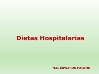 Dietas Hospitalarias
M.C. EDWARDO PALOMO
 