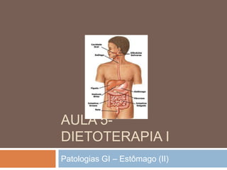 AULA 5-
DIETOTERAPIA I
Patologias GI – Estômago (II)
 