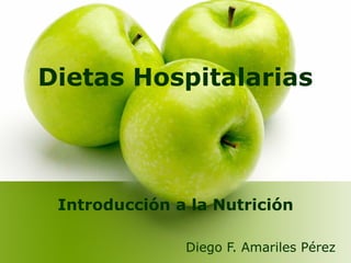 Dietas Hospitalarias
Introducción a la Nutrición
Diego F. Amariles Pérez
 