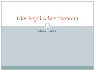 Diet Pepsi Advertisement

        LIZZY FALCO
 