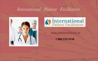   International   Patient   Facilitators www.obesitysolutions.us 1 800 210 5124 