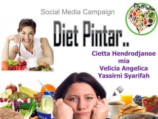 Social Media Campaign Diet Pintar.. Cietta HendrodjanoemiaVelicia AngelicaYassirni Syarifah 