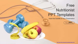 http://www.free-powerpoint-templates-design.com
Free
Nutritionist
PPT Templates
Insert the Subtitle of Your Presentation
 