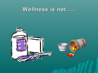 Wellness is notWellness is not……....
 