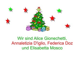 Wir sind Alice Gionechetti, 
Annaletizia D'iglio, Federica Doz 
und Elisabetta Mosco 
