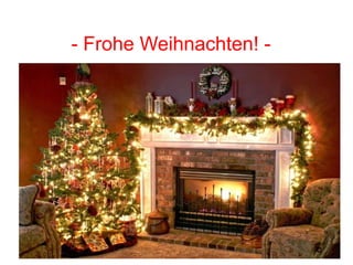 - Frohe Weihnachten! - 
 
