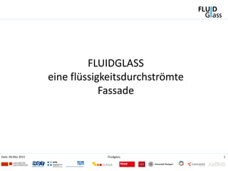 1FluidglassDate: 06.Mai 2015
FLUIDGLASS
eine flüssigkeitsdurchströmte
Fassade
 