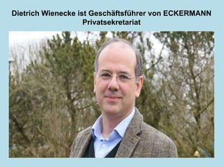 Dietrich Wienecke ist Geschäftsführer von ECKERMANN
Privatsekretariat
 