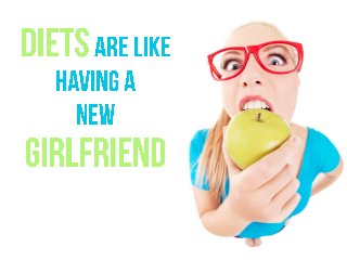 Diets are Like Having a New Girlfriend