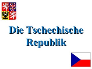 Die TschechischeDie Tschechische
RepublikRepublik
 