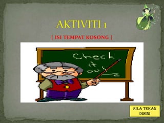 [ ISI TEMPAT KOSONG ]




                        Sila tekan
                           disini
 