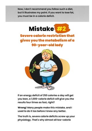 Mistake
Severe calorie restriction that
gives you the metabolism of a
90-year-old lady
#2
If an energy deficit of 250 calo...