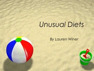 Unusual Diets
   By Lauren Winer
 