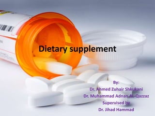Dietary supplement
By:
Dr. Ahmed Zuhair Shkukani
Dr. Muhammad Adnan AL-Qazzaz
Supervised by
Dr. Jihad Hammad
 
