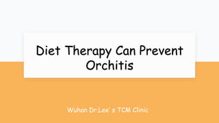 Diet Therapy Can Prevent
Orchitis
Wuhan Dr.Lee’ s TCM Clinic
 