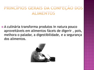 A

culinária transforma produtos in natura pouco
aproveitáveis em alimentos fáceis de digerir , pois,
melhora o paladar, a digestibilidade, e a segurança
dos alimentos.

 