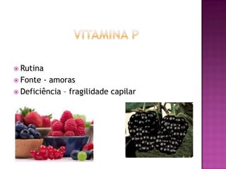  Rutina
 Fonte

- amoras
 Deficiência – fragilidade capilar

 