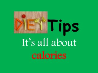 Tips
It’s all about
calories
 