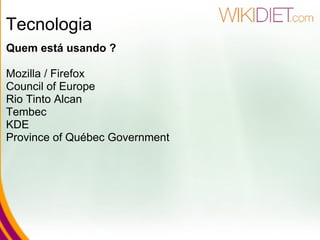 Tecnologia Quem está usando ? Mozilla / Firefox Council of Europe Rio Tinto Alcan Tembec KDE Province of Québec Government 