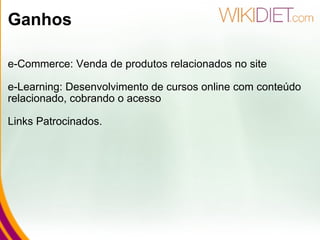 Ganhos e-Commerce: Venda de produtos relacionados no site e-Learning: Desenvolvimento de cursos online com conteúdo relacionado, cobrando o acesso Links Patrocinados. 