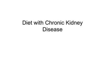 Diet with Chronic Kidney 
Disease 
 