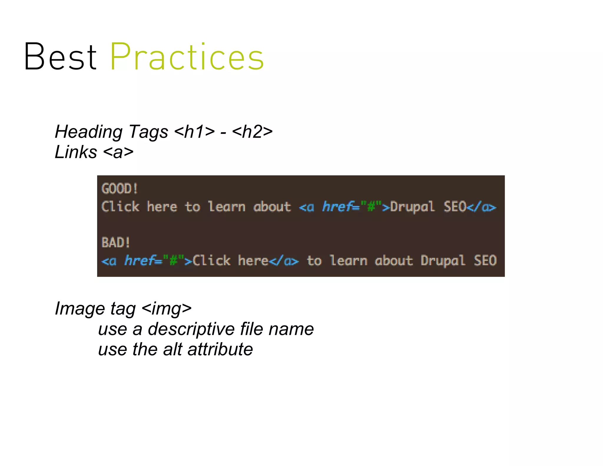 Best Practices
 Heading Tags <h1> - <h2>
 Links <a>




 Image tag <img>
     use a descriptive file name
     use the alt attribute
 