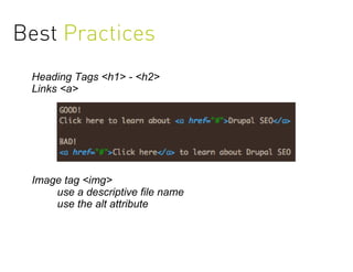 Best Practices
 Heading Tags <h1> - <h2>
 Links <a>




 Image tag <img>
     use a descriptive file name
     use the alt attribute
 