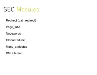 SEO Modules
Redirect (path redirect)

Page_Title

Nodewords

GlobalRedirect

Menu_attributes

XMLsitemap
 