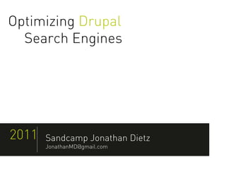 Optimizing Drupal
  Search Engines




2011   Sandcamp Jonathan Dietz
       JonathanMD@gmail.com
 