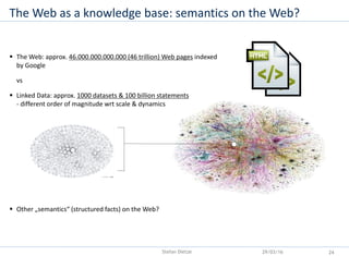  The Web: approx. 46.000.000.000.000 (46 trillion) Web pages indexed
by Google
vs
 Linked Data: approx. 1000 datasets & ...