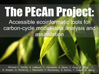 The PEcAn Project:
Accessible ecoinformatic tools for
carbon-cycle model-data analysis and
assimilation
 