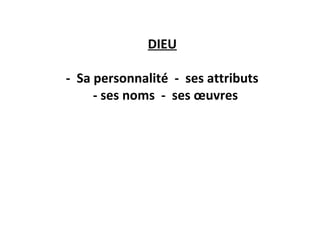 DIEU 
- Sa personnalité - ses attributs 
- ses noms - ses oeuvres 
 
