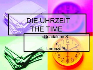 DIE UHRZEIT
THE TIME
Guadalupe S.
y
Lorenza R.

 