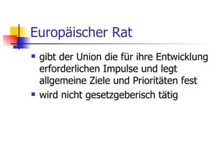 Europäischer Rat gibt der Union die für ihre Entwicklung erforderlichen Impulse und legt allgemeine Ziele und Prioritäten fest  wird nicht gesetzgeberisch tätig  