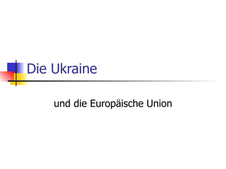 Die Ukraine und die Europ äische Union 