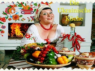 Die
Ukrainische
Küche
 
