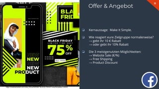 11
Offer & Angebot
❏ Kernaussage: Make It Simple.
❏ Wie reagiert eure Zielgruppe normalerweise?
→ gebt ihr 10 € Rabatt
→ oder gebt ihr 10% Rabatt
❏ Die 3 meistgenutzten Möglichkeiten:
→ Website Sale (€/%)
→ Free Shipping
→ Product Discount
https://creativemarket.com/Julia_Orlova/5453947-BLACK-FRIDAY-InstaTemplates-CANVA
 