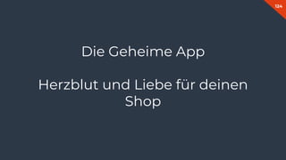 124
Die Geheime App
Herzblut und Liebe für deinen
Shop
 