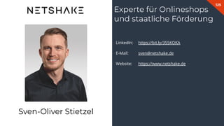 125
LinkedIn: https://bit.ly/355KOKA
E-Mail: sven@netshake.de
Website: https://www.netshake.de
Experte für Onlineshops
und staatliche Förderung
Sven-Oliver Stietzel
 