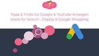17
Tipps & Tricks für Google & YouTube Anzeigen
sowie für Search-, Display & Google Shopping
 