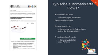 49
Typische automatisierte
Flows?
Abandoned Cart Flow
→ Erinnerungen versenden
Exit Intent/Rabattﬂow
Browse Abandoned
→ Rabattcode und Info kurz bevor
Nutzer die Seite verlassen
Freunde werben Freunde
→ Bonusangebote für
beide Parteien
 
