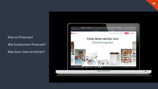 63
Was ist Pinterest?
Wie funktioniert Pinterest?
Was kann man erreichen?
 