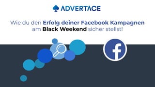 7
Wie du den Erfolg deiner Facebook Kampagnen
am Black Weekend sicher stellst!
 