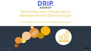 99
Fabian Gmeindl
Nachhaltig mehr Umsatz durch
datengetriebene Optimierungen
Deine Aufgabe: Die Conversion Rate bis Black Friday steigern
 