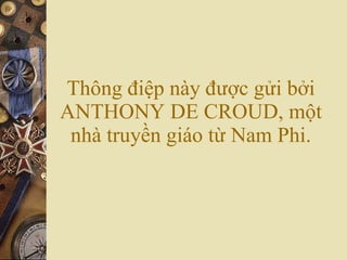 Thông điệp này được gửi bởi ANTHONY DE CROUD, một nhà truyền giáo từ Nam Phi. 
